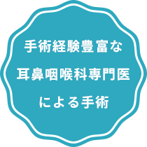 手術経験豊富な耳鼻咽喉科専門医による手術